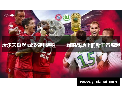 沃尔夫斯堡豪取德甲连胜——绿荫战场上的新王者崛起