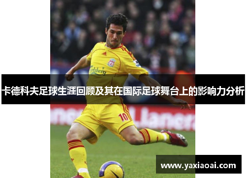 卡德科夫足球生涯回顾及其在国际足球舞台上的影响力分析
